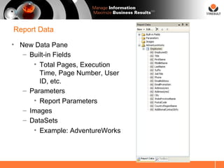 SM




Report Data
• New Data Pane
   – Built-in Fields
      • Total Pages, Execution
        Time, Page Number, User
        ID, etc.
   – Parameters
      • Report Parameters
   – Images
   – DataSets
      • Example: AdventureWorks
 