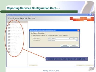 Reporting Services Configuration Cont.....




                                Report Server Configuration Options



                            Monday, January 11, 2010
 
