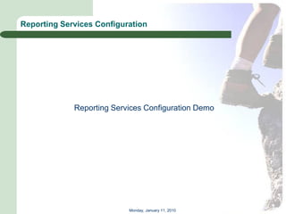 Reporting Services Configuration




             Reporting Services Configuration Demo




                           Monday, January 11, 2010
 
