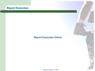 Report Execution




                   Report Execution Demo




                         Monday, January 11, 2010
 