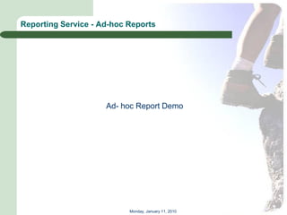 Reporting Service - Ad-hoc Reports




                     Ad- hoc Report Demo




                           Monday, January 11, 2010
 