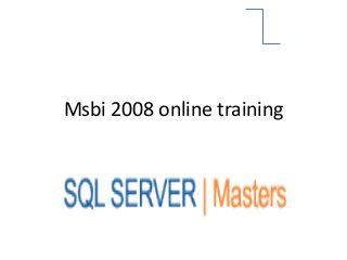 Msbi 2008 online training
 