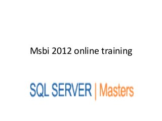Msbi 2012 online training
 