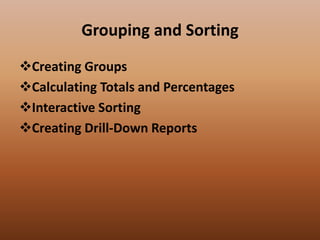 Grouping and Sorting
Creating Groups
Calculating Totals and Percentages
Interactive Sorting
Creating Drill-Down Reports
 