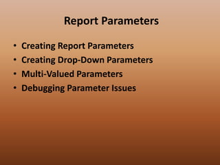 Report Parameters
• Creating Report Parameters
• Creating Drop-Down Parameters
• Multi-Valued Parameters
• Debugging Parameter Issues
 