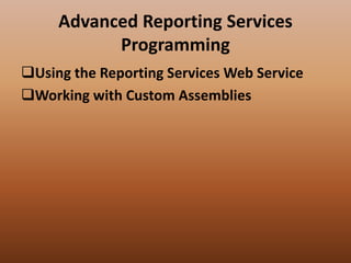 Advanced Reporting Services
Programming
Using the Reporting Services Web Service
Working with Custom Assemblies
 