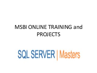 MSBI ONLINE TRAINING and
       PROJECTS
 
