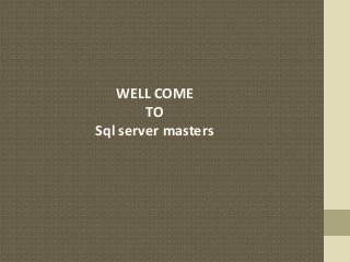 WELL COME
TO
Sql server masters

 