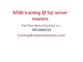 MSBI training @ Sql server
masters
For free demo Contact us :
9052666559
training@sqlservremasters.com
 