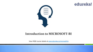 Introduction to MICROSOFT-BI 
View MSBI course details at www.edureka.co/microsoft-bi 
 