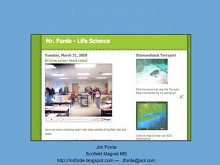 Blogging and the  MS Science Classroom Jim Forde Scofield Magnet MS http://mrforde.blogspot.com ---  [email_address] 
