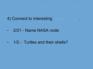 How is my blog being used? 4) Connect to interesting  science news . 2/21 - Name NASA node 1/2 -  Turtles and their shells? 
