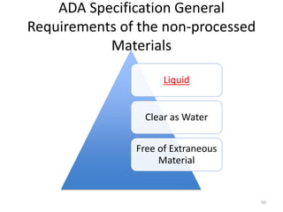 ADA Specification General
Requirements of the non-processed
Materials
Liquid
Clear as Water
Free of Extraneous
Material
50
 