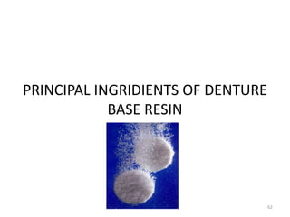 PRINCIPAL INGRIDIENTS OF DENTURE
BASE RESIN
62
 