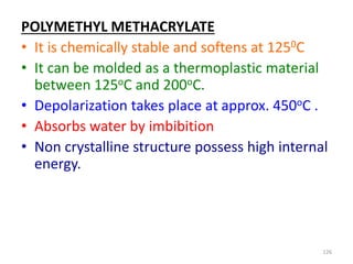 POLYMETHYL METHACRYLATE
• It is chemically stable and softens at 1250C
• It can be molded as a thermoplastic material
betw...