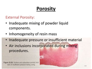 Porosity
External Porosity:
• Inadequate mixing of powder liquid
components.
• Inhomogeneity of resin mass
• Inadequate pr...