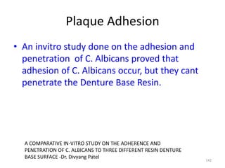 Plaque Adhesion
• An invitro study done on the adhesion and
penetration of C. Albicans proved that
adhesion of C. Albicans...