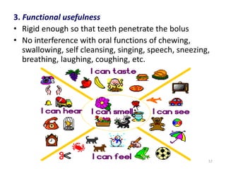 3. Functional usefulness
• Rigid enough so that teeth penetrate the bolus
• No interference with oral functions of chewing...