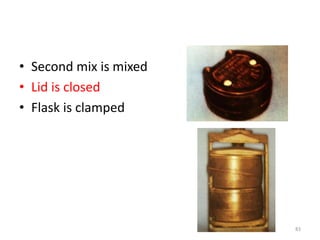 • Second mix is mixed
• Lid is closed
• Flask is clamped
83
 