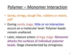 Polymer – Monomer Interaction
• Sandy, stringy, dough like, rubbery or elastic,
stiff
• During sandy stage, little or no i...