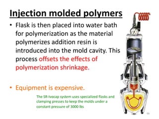 Injection molded polymers
• Flask is then placed into water bath
for polymerization as the material
polymerizes addition r...