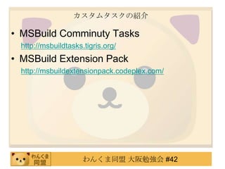 カスタムタスクの紹介MSBuildComminutyTaskshttp://msbuildtasks.tigris.org/MSBuild Extension Packhttp://msbuildextensionpack.codeplex.com/