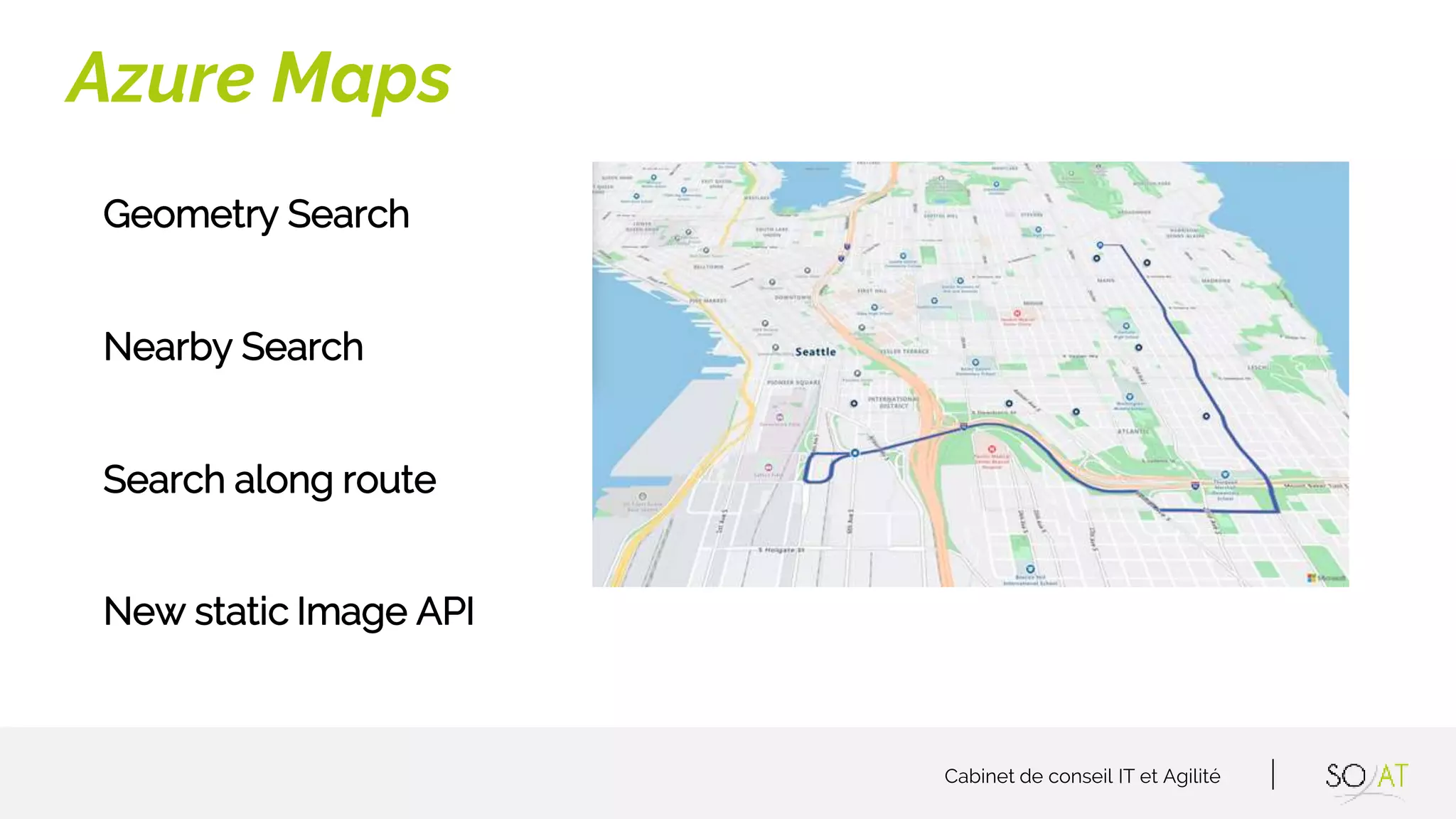 Cabinet de conseil IT et Agilité
Geometry Search
Nearby Search
Search along route
New static Image API
Azure Maps
 