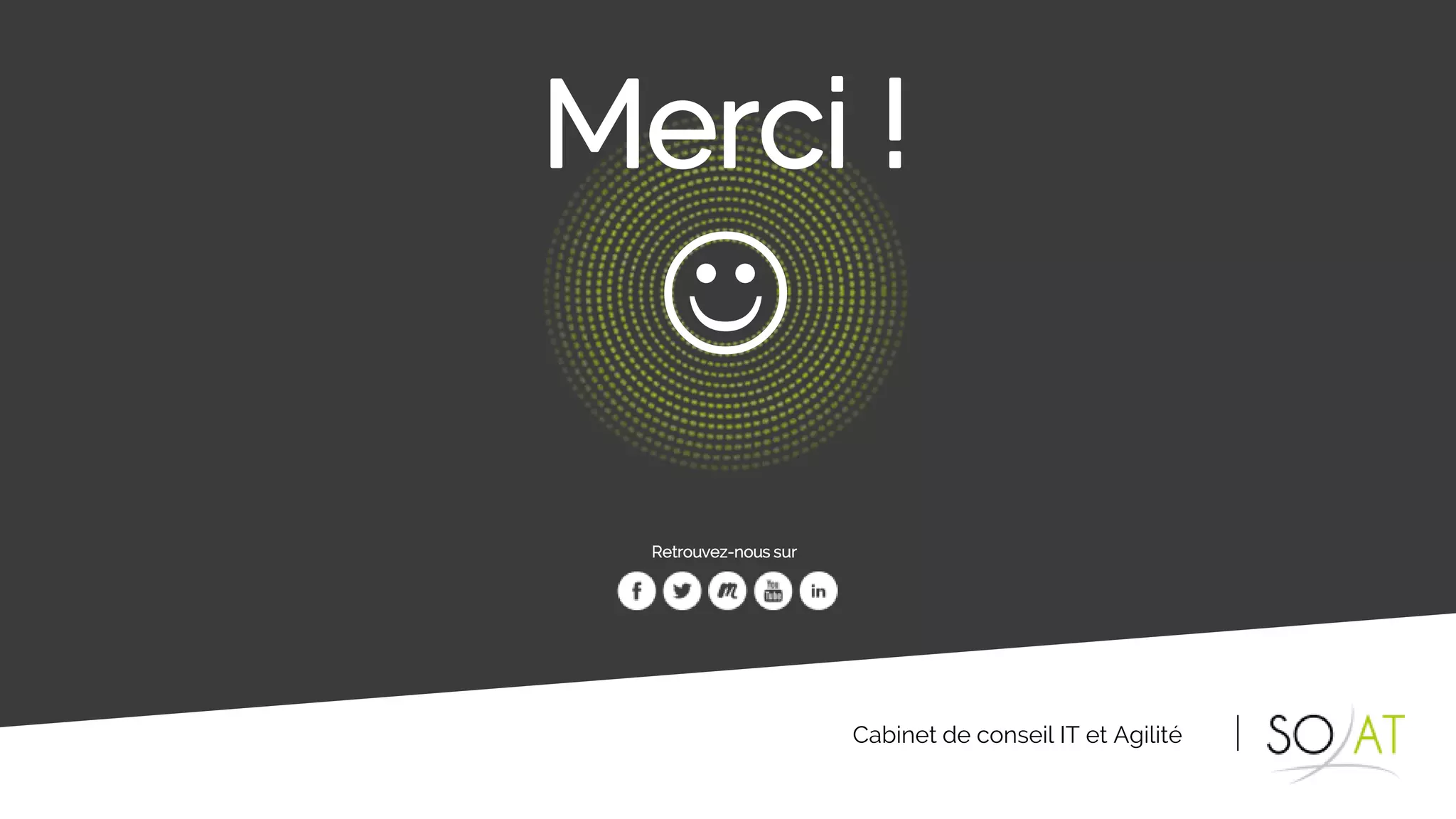 Retrouvez-nous sur
Cabinet de conseil IT et Agilité
Merci !

 