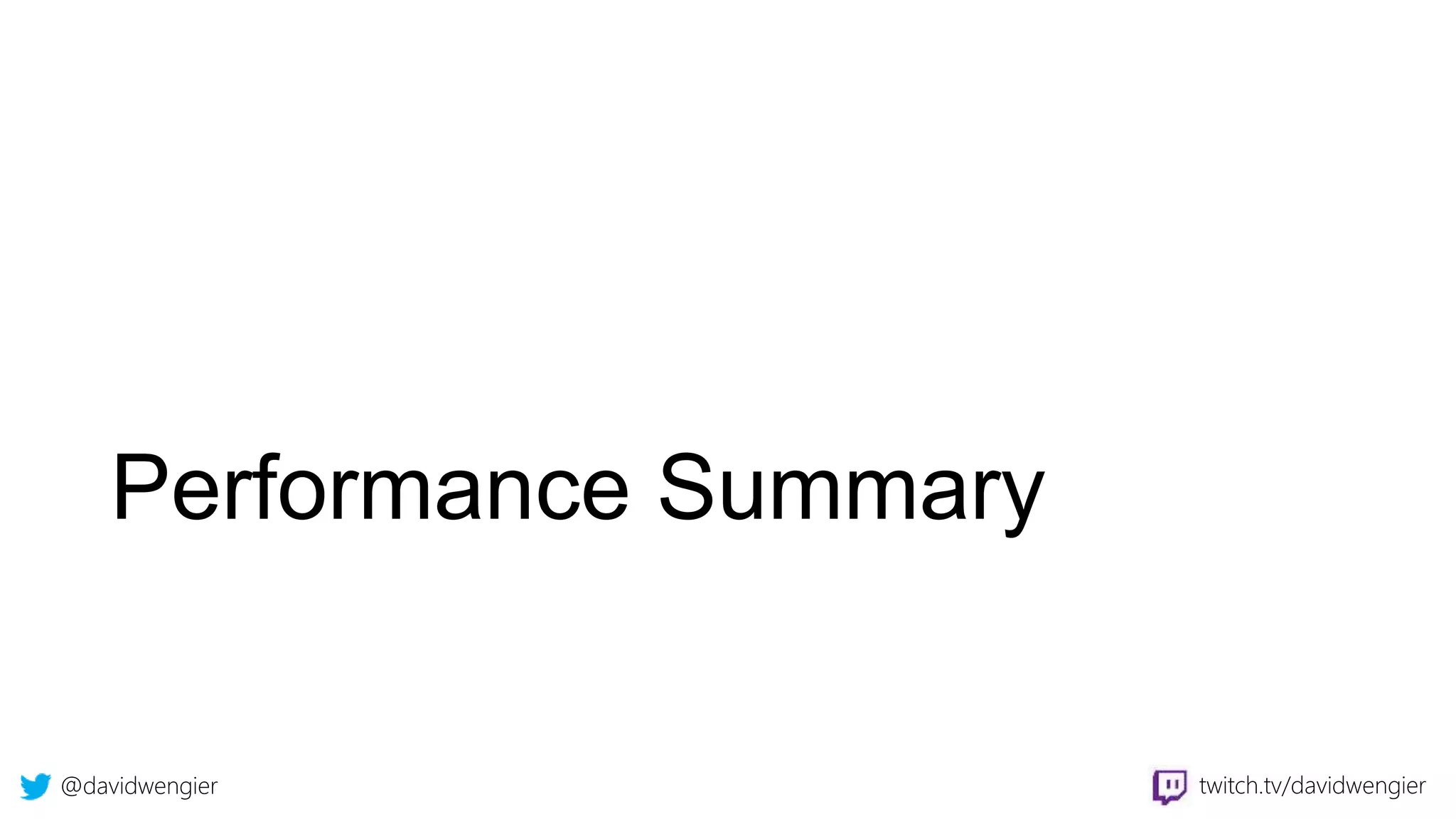 @davidwengier twitch.tv/davidwengier
Performance Summary
 