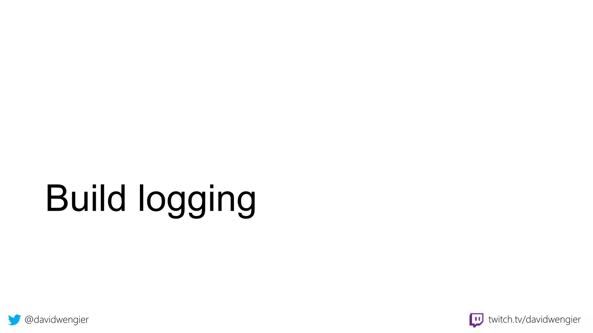 @davidwengier twitch.tv/davidwengier
Build logging
 