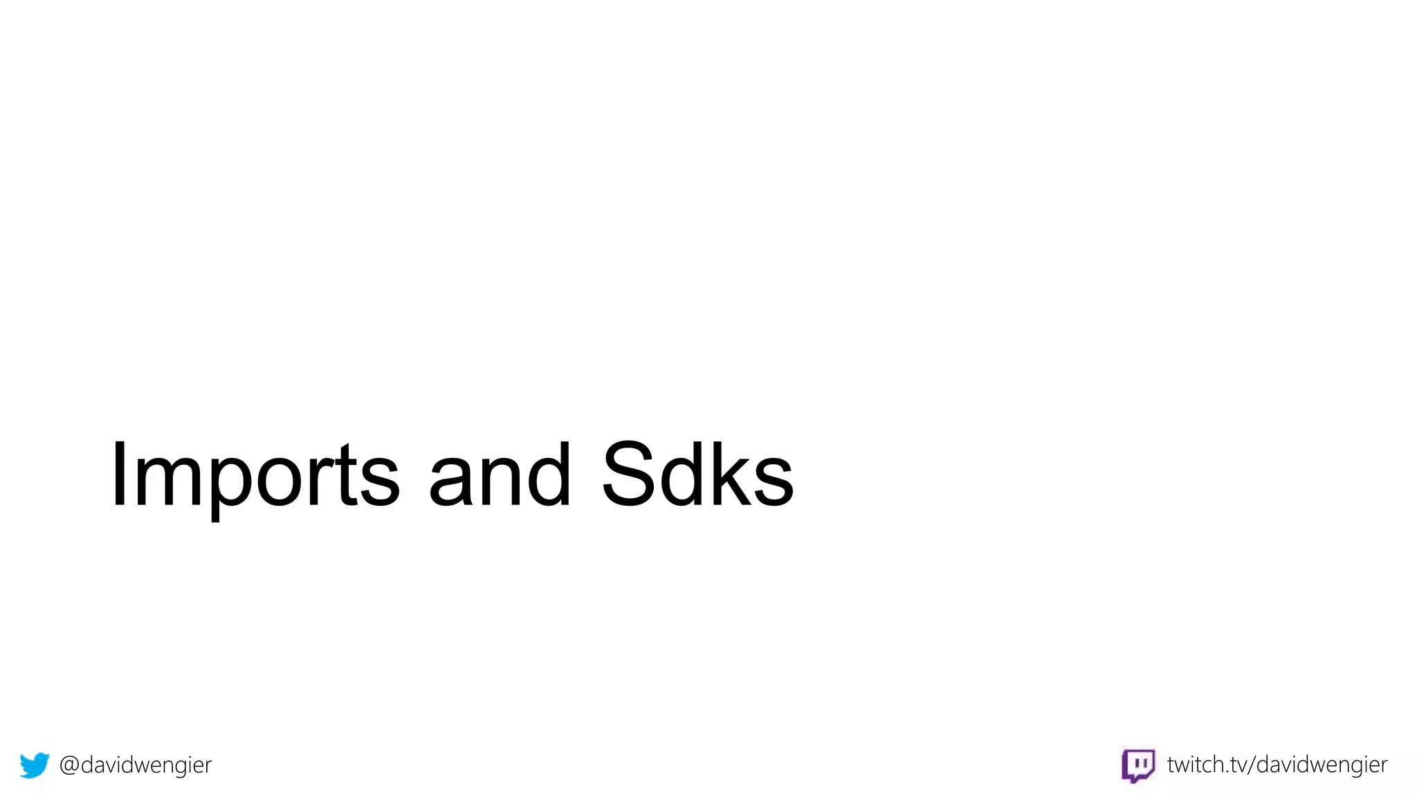 @davidwengier twitch.tv/davidwengier
Imports and Sdks
 