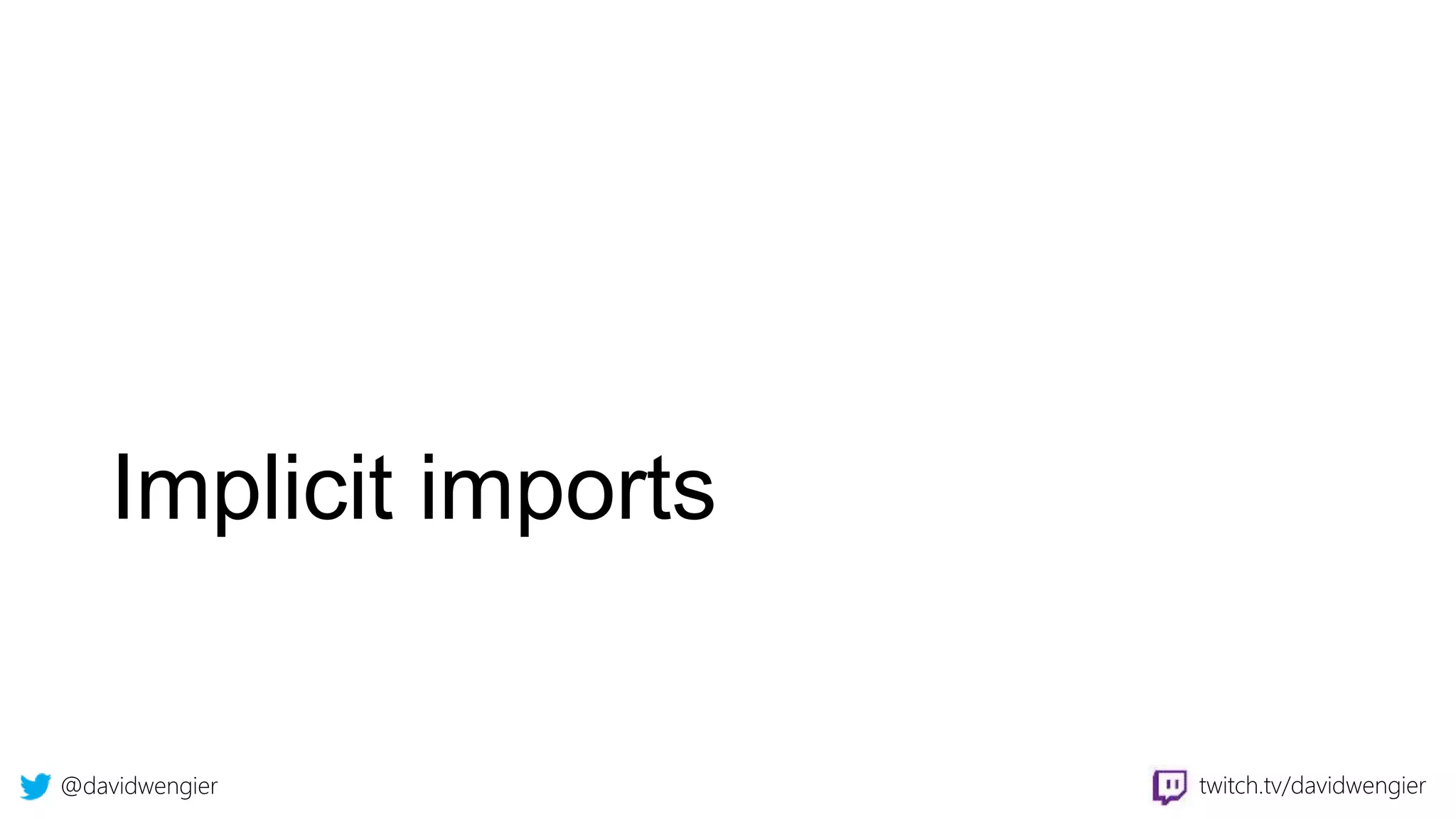 @davidwengier twitch.tv/davidwengier
Implicit imports
 