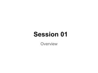 Session 01
Overview

 