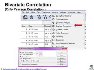 Bivariate Correlation
(Only Pearson Correlation )

© bdwjayamanne@gmail.com/djayamanne@yahoo.com

 