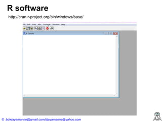 R software
http://cran.r-project.org/bin/windows/base/

© bdwjayamanne@gmail.com/djayamanne@yahoo.com

 