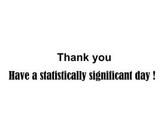 Thank you

Have a statistically significant day !

 