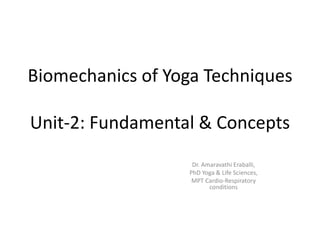 Biomechanics of Yoga Techniques
Unit-2: Fundamental & Concepts
Dr. Amaravathi Eraballi,
PhD Yoga & Life Sciences,
MPT Cardio-Respiratory
conditions
 