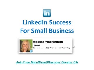 LinkedIn SuccessFor Small Business,[object Object],Melissa Washington,[object Object],Owner,[object Object],Sacramento, CA| Professional Training,[object Object],Join Free MainStreetChamber Greater CA,[object Object]