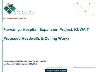MSC Presentation Created for;
Farwaniya Hospital Expansion Project, KUWAIT
Proposed Headwalls & Ceiling Works
Prepared by; Ali Riza Bahar - SOL Group, Kuwait …
Modular Services Company, OKC/USA
 