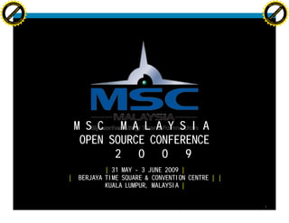 F-XCHANGE                                                                              F-XCHANGE
    PD                                                                                      PD




                          !




                                                                                                               !
                      W




                                                                                                            W
                      O




                                                                                                           O
                     N




                                                                                                          N
                  y




                                                                                                        y
                bu




                                                                                                     bu
           to




                                                                                                   to
          k




                                                                                                 k
     lic




                                                                                             lic
    C




                                                                                            C
w




                                                                                    w
                              m




                                                                                                                   m
    w                                                                                   w
w




                                                                                        w
                             o




                                                                                                                  o
                             .c                                                                                   .c
        .d o                                                                                 .d o
               c u-tra c k                                                                          c u-tra c k




                                      MSC MALAYSIA
                                      OPEN SOURCE CONFERENCE
                                            2   0   0   9
                                              | 31 MAY - 3 JUNE 2009 |
                                  |   BERJAYA TIME SQUARE & CONVENTION CENTRE | |
                                              KUALA LUMPUR, MALAYSIA |


                                                                                    1
 