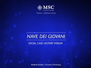 NAVE DEI GIOVANI
SOCIAL CASE HISTORY FORUM
Andrea Guanci - Direttore Marketing
 