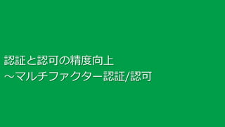 認証と認可の精度向上
～マルチファクター認証/認可

28

 
