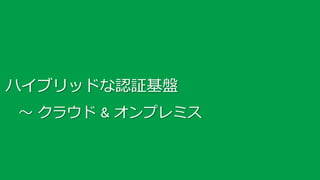 ハイブリッドな認証基盤
～ クラウド & オンプレミス

8

 