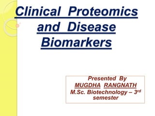 Clinical Proteomics
and Disease
Biomarkers
Presented By
MUGDHA RANGNATH
M.Sc. Biotechnology – 3rd
semester
 