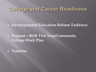    Developmental Education Reform Taskforce

   Purpose – BOR Two Year/Community
    College Work Plan

   Timeline
 