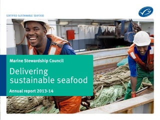 Marine Stewardship Council 
Delivering 
Annual report 2013-14 
sustainable seafood 
Stewardship Council  