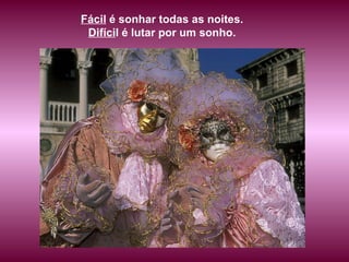 Fácil  é sonhar todas as noites.  Difíci l é lutar por um sonho.  