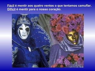 Fácil  é mentir aos quatro ventos o que tentamos camuflar.  Difícil  é mentir para o nosso coração.  