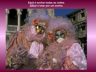 Fácil é sonhar todas as noites.
Difícil é lutar por um sonho.
 