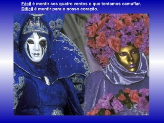 Fácil é mentir aos quatro ventos o que tentamos camuflar.
Difícil é mentir para o nosso coração.
 